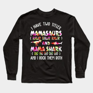 I Have Two Titles Mamasaurs And Mama Shark Long Sleeve T-Shirt